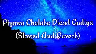 Piyawa Chalabe Diesel Gadiya Slowed And Reverb [upl. by Ahsenak]